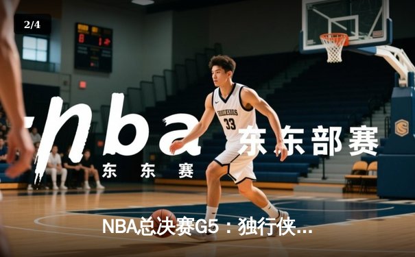 NBA总决赛G5：独行侠逆袭取胜，东契奇三双主宰加时赛 - 2