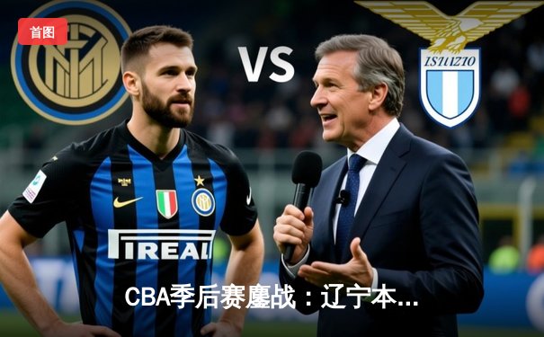 CBA季后赛鏖战：辽宁本钢加时险胜广东宏远，赵继伟砍下33分创个人纪录