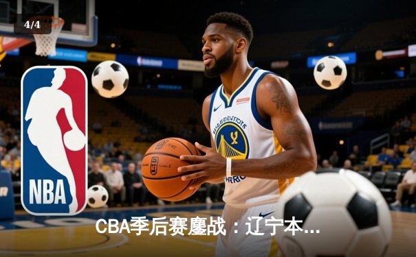 CBA季后赛鏖战：辽宁本钢加时险胜广东宏远，赵继伟砍下33分创个人纪录 - 4