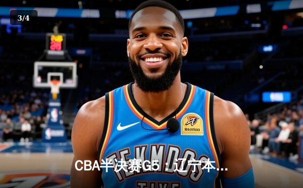 CBA半决赛G5：辽宁本钢加时逆转广东宏远 赵继伟砍35分率队挺进总决赛 - 3