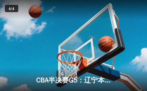 CBA半决赛G5：辽宁本钢加时逆转广东宏远 赵继伟砍35分率队挺进总决赛 - 4